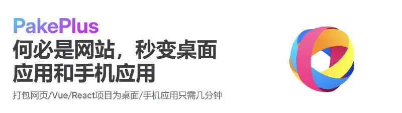 PakePlus-打包任意网页、Vue、React项目为桌面/手机应用