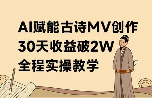 AI赋能古诗MV创作：30天收益破1W，全程实操教学